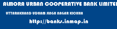ALMORA URBAN COOPERATIVE BANK LIMITED  UTTARAKHAND UDHAM SINGH NAGAR KICHHA   banks information 